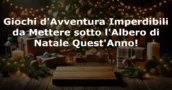 Giochi d’Avventura Imperdibili da Mettere sotto l’Albero di Natale Quest’Anno!