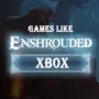 I Migliori Giochi come Enshrouded su Xbox