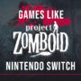 Giochi Switch Simili a Project Zomboid